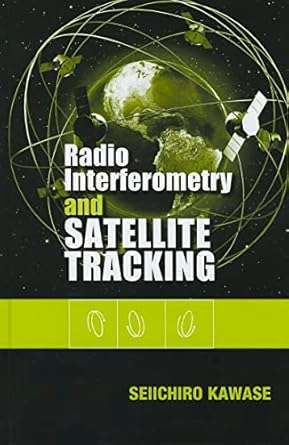 radio interferometry and satellite tracking 1st edition seiichirao kawase 1608070964, 978-1608070961