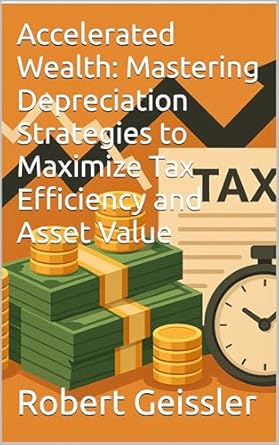 accelerated wealth mastering depreciation strategies to maximize tax efficiency and asset value 1st edition