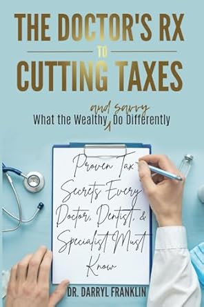 the doctors rx to cutting taxes proven tax secrets every doctor dentist and specialist must know 1st edition