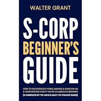 s corporation beginners guide how to successfully form manage and maintain an s corp even if youre an