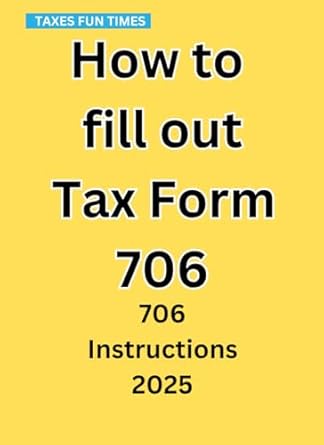 how to fill out tax form 706 2025 instructions for the 2024 tax year 1st edition taxes fun times b0dxcxgmqj,
