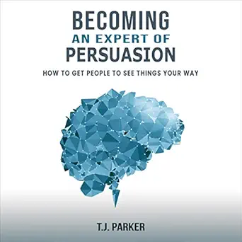 becoming an expert of persuasion how to get people to see things your way 1st edition t j parker ,tom brooks