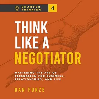 think like a negotiator mastering the art of persuasion for business relationships and life 1st edition dan