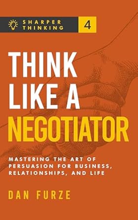 think like a negotiator mastering the art of persuasion for business relationships and life 1st edition dan