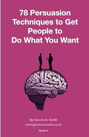 78 persuasion techniques to get people to do what you want them to do 1st edition darren a smith b0cj485dpt,