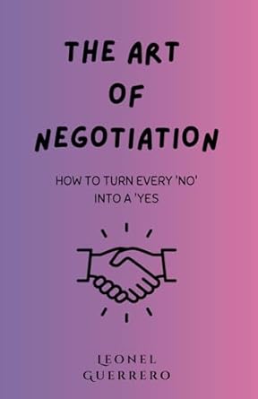 the art of negotiation how to turn every no into a yes 1st edition leonel guerrero b0dkjrlnbw, 979-8344018966