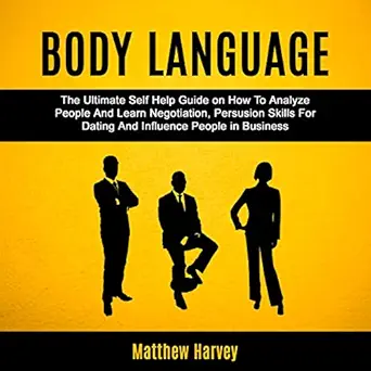 body language the ultimate self help guide on how to analyze people and learn negotiation persuasion skills