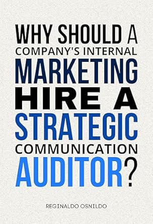 why should a companys internal marketing hire a strategic communication auditor 1st edition reginaldo osnildo