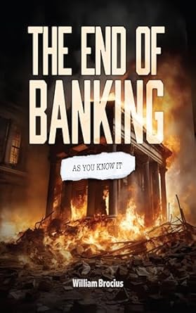 the end of banking as you know it 1st edition william brocius b0c7m444r2, b0cq1dfsbm