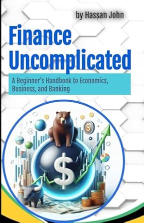 finance uncomplicated a beginners handbook to economics business and banking 1st edition mr hassan hassanoff