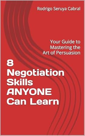 8 negotiation skills anyone can learn your guide to mastering the art of persuasion 1st edition rodrigo