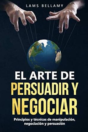 el arte de persuadir y negociar principios y tecnicas de manipulacion negociacion y persuasion 1st edition