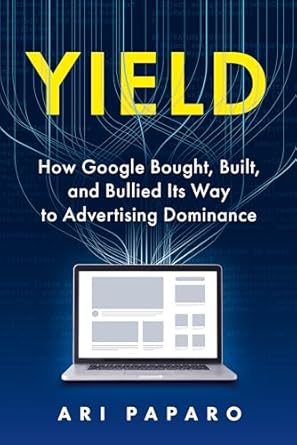 yield how google bought built and bullied its way to advertising dominance 1st edition ari paparo b0f67hv2bb,