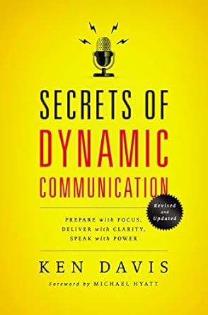 secrets of dynamic communications prepare with focus deliver with clarity speak with power 1st edition ken