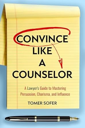 convince like a counselor a lawyers guide to mastering persuasion charisma and influence 1st edition tomer