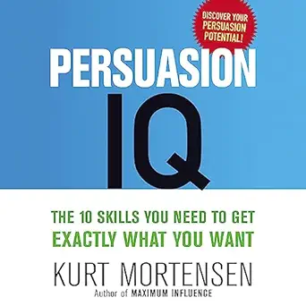 persuasion iq the 10 skills you need to get exactly what you want 1st edition kurt mortensen ,tom parks
