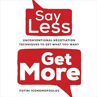 say less get more unconventional negotiation techniques to get what you want 1st edition fotini iconomopoulos