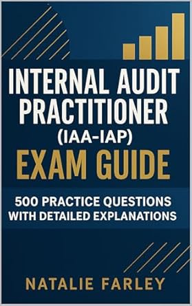 internal audit practitioner exam guide 500 practice questions with detailed explanations 1st edition steven