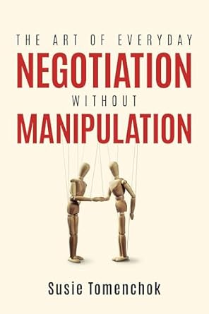 the art of everyday negotiation without manipulation 1st edition susie tomenchok b0f5hygsrh, 979-8890792419