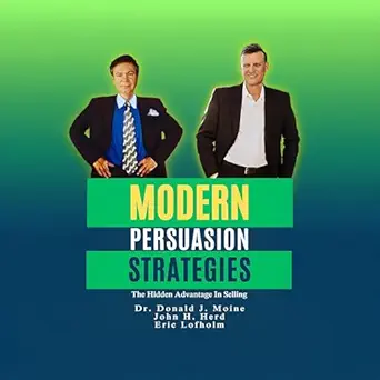 modern persuasion strategies the hidden advantage in selling 1st edition donald j moine ,eric lofholm ,john h