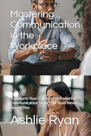 mastering communication in the workplace transform your career with powerful communication skills your boss