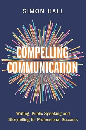 compelling communication 1st edition hall simon 1009447416, 978-1009447416