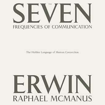 the seven frequencies of communication the hidden language of human connection 1st edition erwin raphael