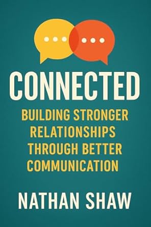 connected building stronger relationships through better communication 1st edition nathan shaw b0f7sd4m3g