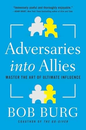 adversaries into allies master the art of ultimate influence 1st edition bob burg 1591848164, 978-1591848165