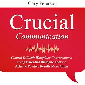 crucial communication control difficult workplace conversations using essential dialogue tools to achieve