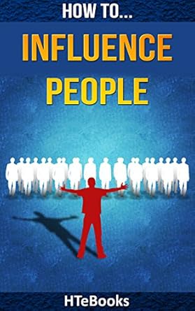 how to influence people 25 great ways to improve your communication and negotiating skills 1st edition