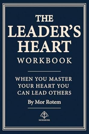 the leaders heart workbook when you master your heart you can lead others 1st edition mor rotem ,rony goffer
