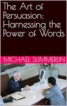 the art of persuasion harnessing the power of words 1st edition michael summerlin b0cwlb6r5s, b0cwphdfxf