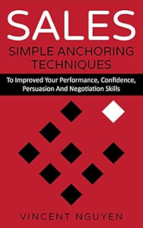 sales simple anchoring techniques to improved your performance confidence persuasion and negotiation skills