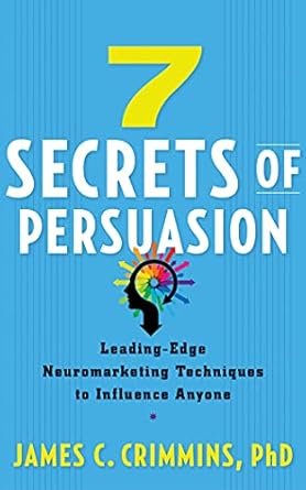 7 secrets of persuasion leading edge neuromarketing techniques to influence anyone 1st edition james c