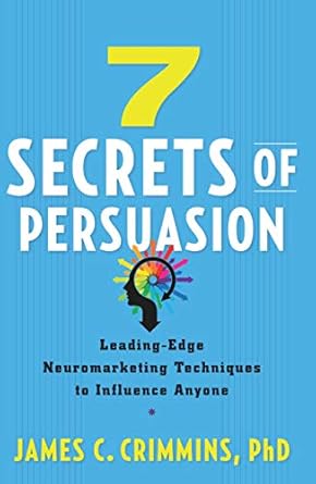 7 secrets of persuasion leading edge neuromarketing techniques to influence anyone 1st edition james c