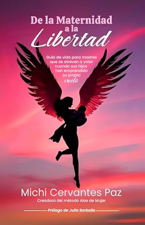 de la maternidad a la libertad guia de vida para madres que se atreven a volar cuando sus hijos han