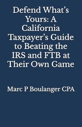 defend whats yours a california taxpayers guide to beating the irs and ftb at their own game 1st edition marc