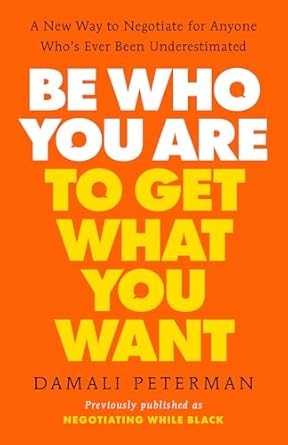 be who you are to get what you want a new way to negotiate for anyone whos ever been underestimated 1st