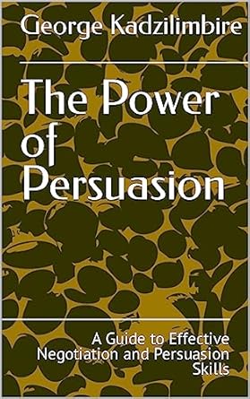 the power of persuasion a guide to effective negotiation and persuasion skills 1st edition george
