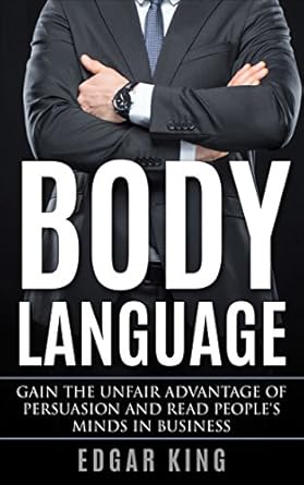 body language gain the unfair advantage of persuasion and read peoples minds in business 1st edition edgar