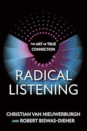 radical listening the art of true connection 1st edition christian van nieuwerburgh ,robert biswas diener