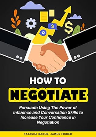 how to negotiate persuade using the power of influence and conversation skills to increase your confidence in