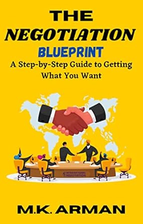 the negotiation blueprint a step by step guide to getting what you want 1st edition m k arman b0c398rvl1