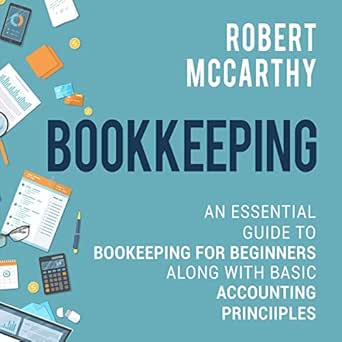 bookkeeping an essential guide to bookkeeping for beginners along with basic accounting principles 1st