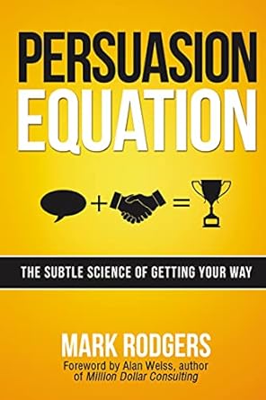 persuasion equation the subtle science of getting your way 1st edition mark rodgers ,alan weiss b00trf2mri,