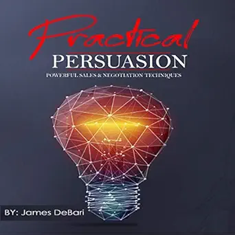 practical persuasion 1st edition james debari ,stephen i vernon b0916jpzm4