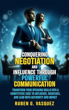 conquering negotiation and influence through powerful communication transform your speaking skills into a