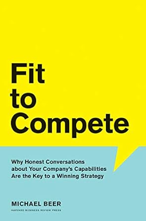 fit to compete why honest conversations about your companys capabilities are the key to a winning strategy