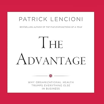 the advantage why organizational health trumps everything else in business 1st edition patrick lencioni